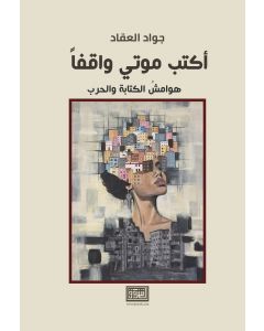 أكتب موتي واقفاً - هوامش الكتابة والحرب